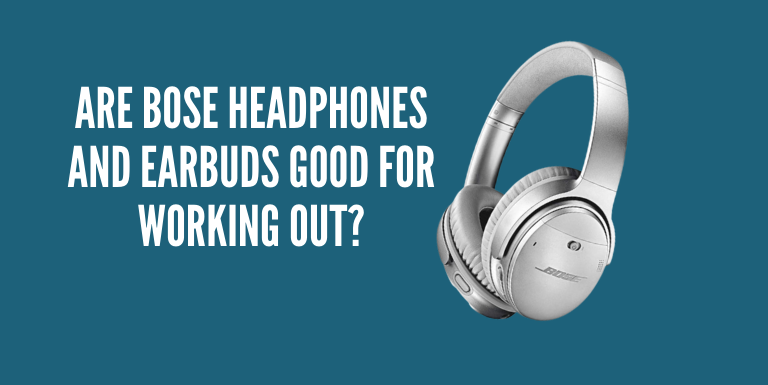 Are Bose Headphones And Earbuds Good For Working Out?