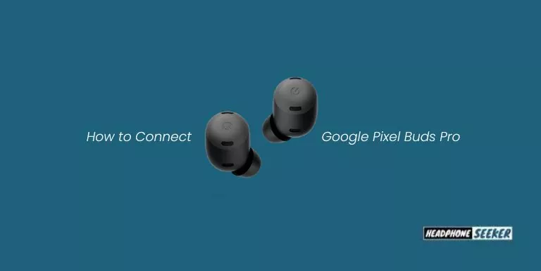 How to Connect Google Pixel Buds Pro