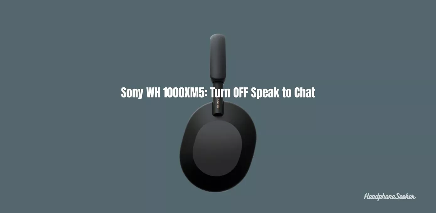 How to turn off Speak to chat on Sony WH 1000xm5