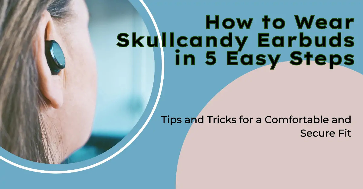 How to Wear Skullcandy Earbuds
