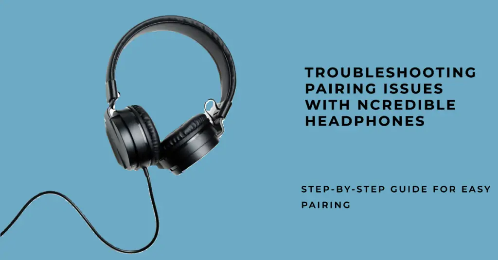 Troubleshooting Pairing Issues with Ncredible Headphones