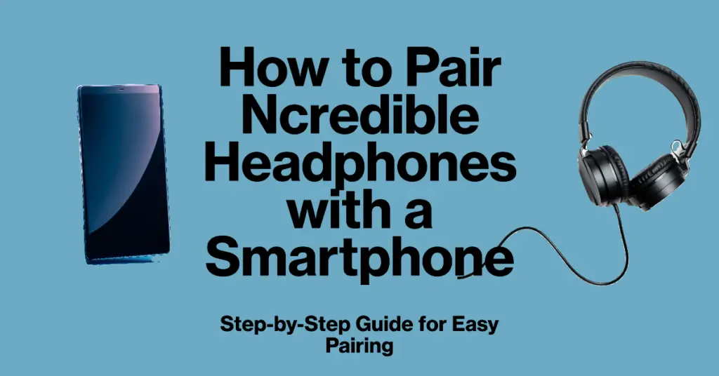 How to Pair Ncredible Headphones with a Smartphone