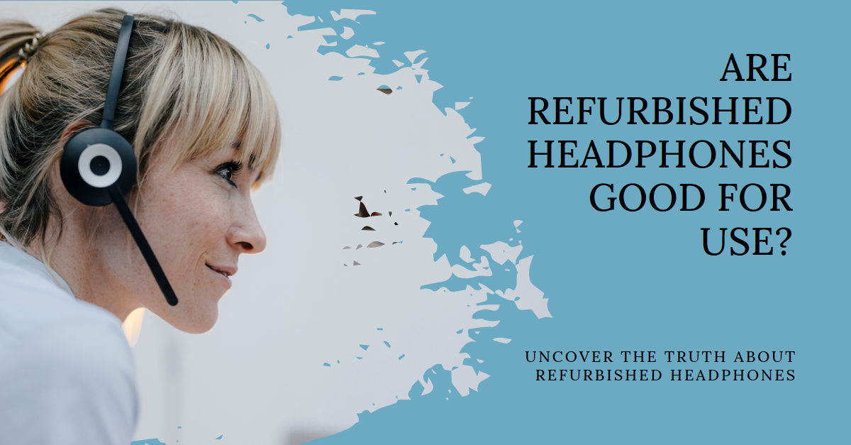 Are Refurbished Headphones Good for Use?