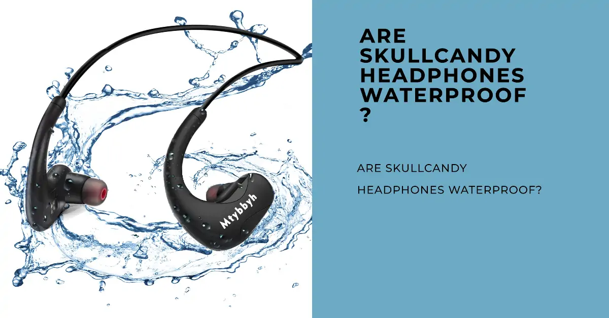 Are Skullcandy Headphones Waterproof