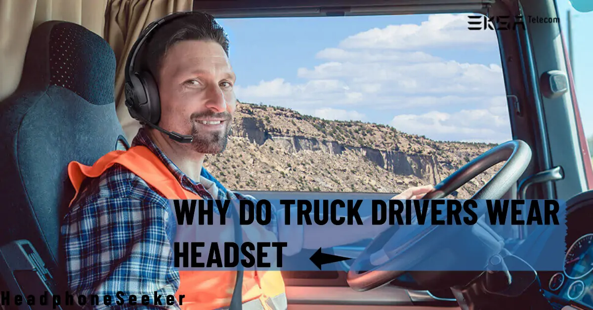 why do truck drivers wear headsets