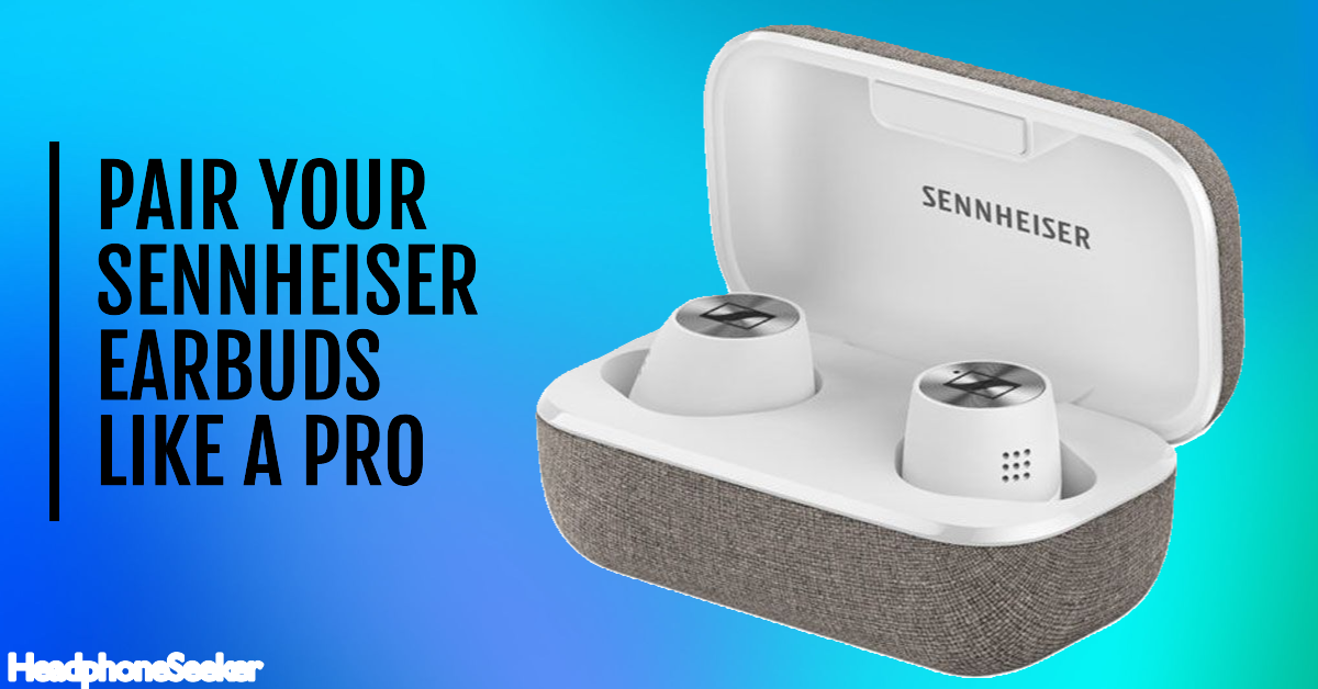 How to Pair Sennheiser Earbuds With Any Device Headphone Seeker